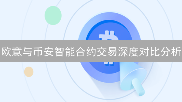 欧意与币安智能合约交易深度对比分析