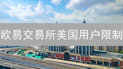 欧易交易所美国用户限制：原因、影响与替代方案【必看】