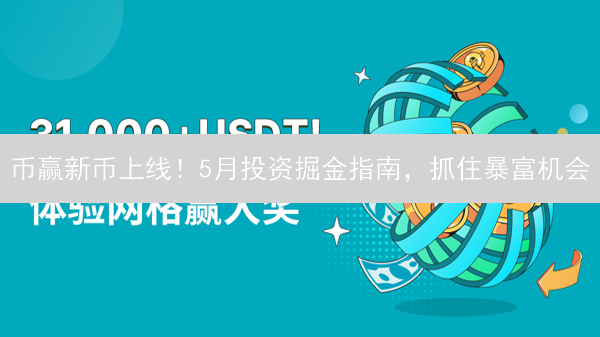 币赢新币上线！5月投资掘金指南，抓住暴富机会？