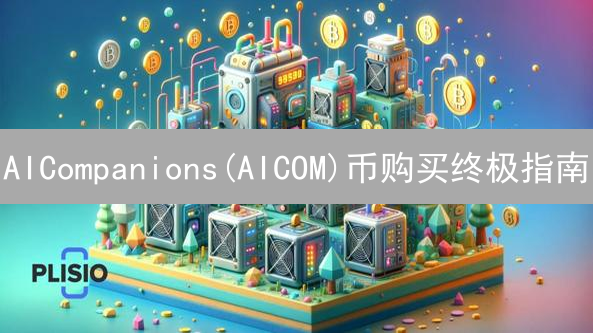 AICompanions(AICOM)币购买终极指南：新手必看！
