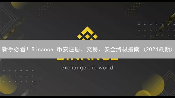 新手必看！Binance 币安注册、交易、安全终极指南 (2024最新)