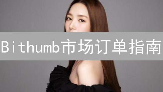 Bithumb市场订单指南：快速交易，捕捉市场机遇