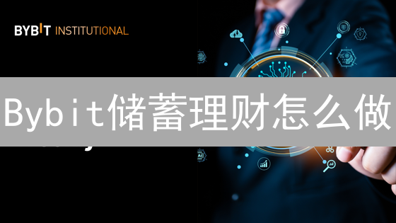 Bybit储蓄理财怎么做？新手入门攻略和收益最大化技巧？