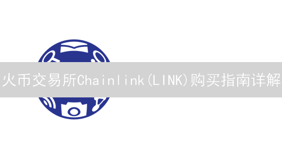 火币交易所Chainlink(LINK)购买指南详解