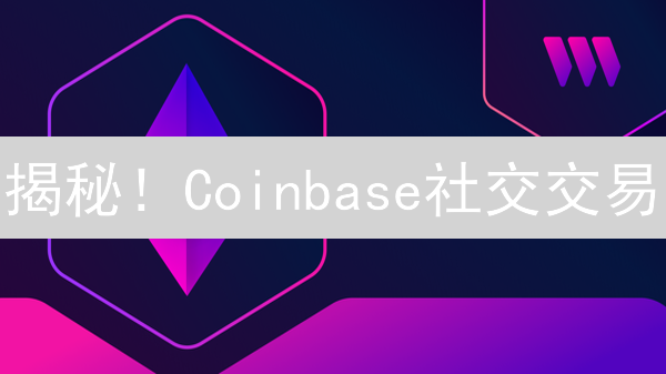 揭秘！Coinbase社交交易：新手也能变身加密大神？