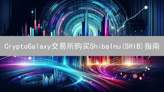 CryptoGalaxy交易所购买ShibaInu(SHIB)指南