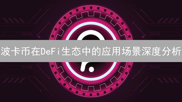 波卡币在DeFi生态中的应用场景深度分析