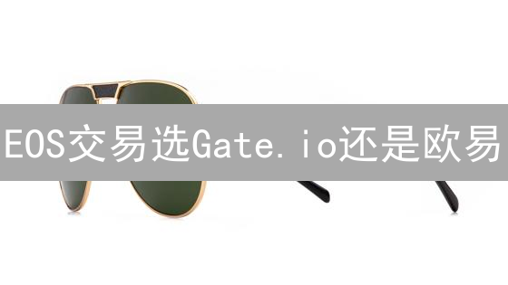 EOS交易选Gate.io还是欧易？深度对比+避坑指南！