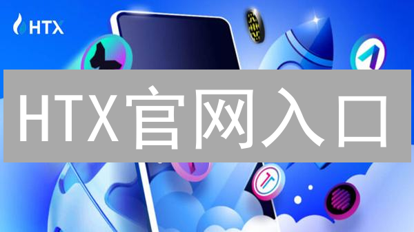 HTX官网入口：新手指南、安全访问与高级功能全解析！
