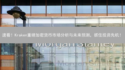速看！Kraken重磅加密货币市场分析与未来预测，抓住投资先机！
