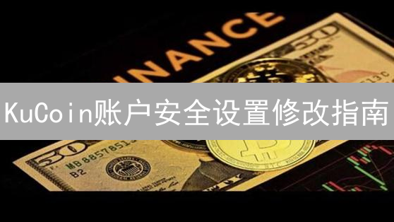 KuCoin账户安全设置修改指南：保护您的数字资产