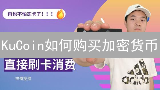 KuCoin如何购买加密货币？多种支付通道详解与安全保障