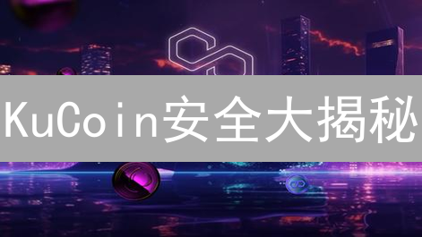 KuCoin安全大揭秘：如何像银行一样保护你的加密资产？