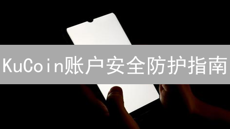 KuCoin账户安全防护指南：如何保护您的加密资产？