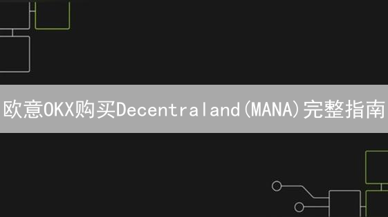 欧意OKX购买Decentraland(MANA)完整指南：轻松玩转元宇宙