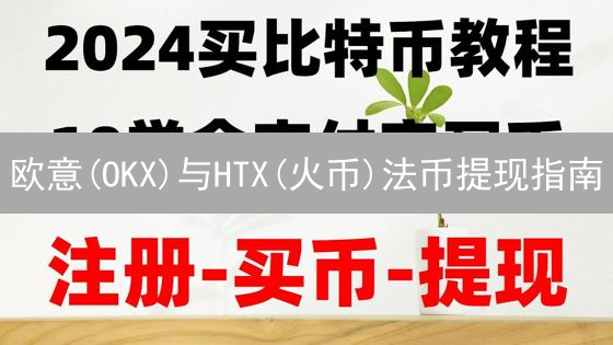 欧意(OKX)与HTX(火币)法币提现指南：数字资产变现技巧