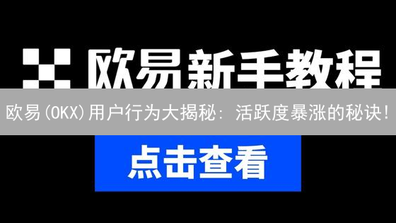 欧易(OKX)用户行为大揭秘: 活跃度暴涨的秘诀!