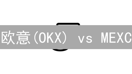 欧意(OKX) vs MEXC：手续费优惠终极对比！速看省钱攻略