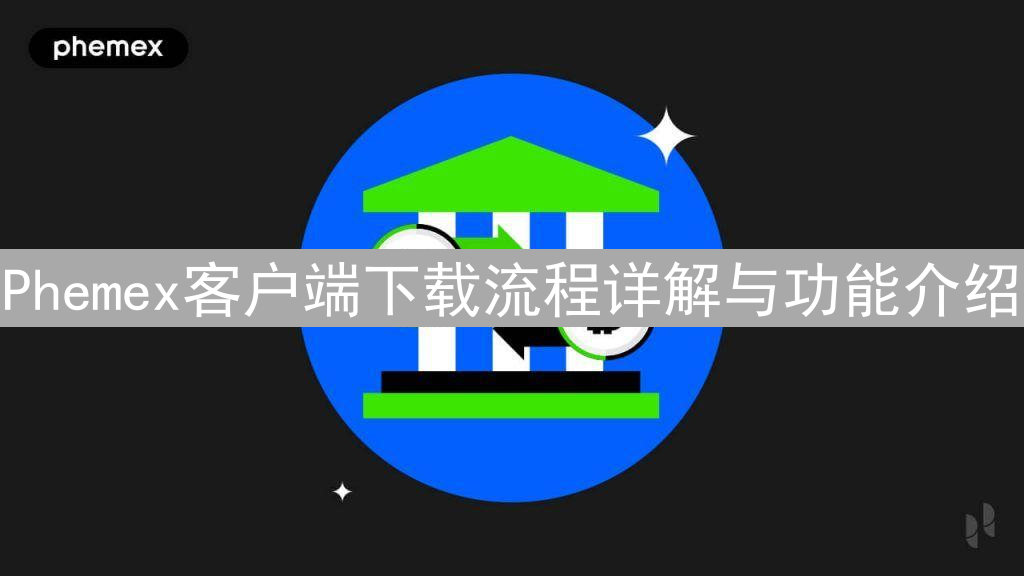 Phemex客户端下载流程详解与功能介绍