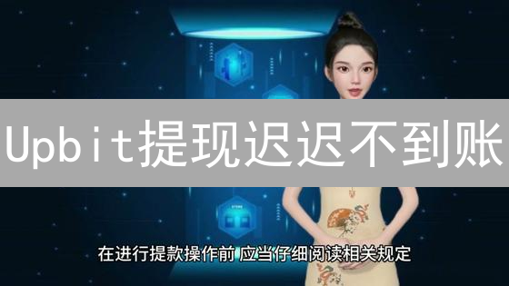 Upbit提现迟迟不到账？5招教你快速排查！